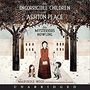Audible: The Incorrigible Children of Ashton Place: Book I: The Mysterious Howling by Maryrose Wood, Narrated by Katherine Kellgren Audible: The Incorrigible Children of Ashton Place: Book I: The Mysterious Howling by Maryrose Wood, Narrated by Katherine Kellgren