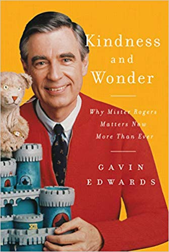 Kindness and Wonder, Why Mr. Rogers Matters Now More Than Ever by Gavin&nbsp;Edwards
