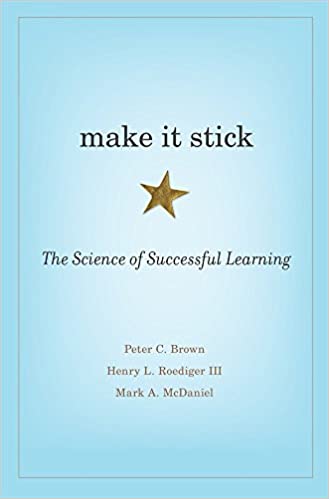 Make it Stick the Science of Successful Learning by Brown, Roediger,&nbsp;McDaniael